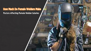 How Much Do Female Welders Earn? Salary Insights & Factors 3 Female Welders Salary
