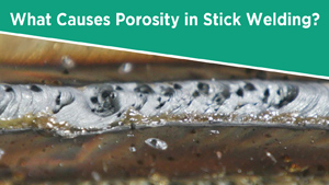 What Causes Porosity in Stick Welding? 4 What Causes Porosity in Stick Welding