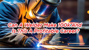 Can a Welder Make $100k, and Is This a Profitable Career? 4 Can A Welder Make 100k