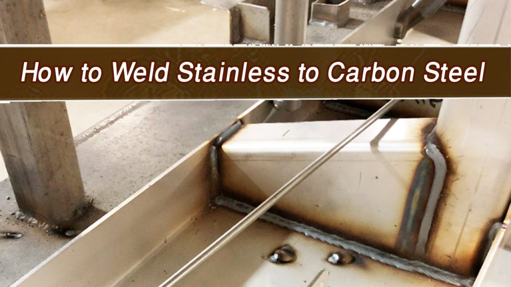 How to Weld Stainless to Carbon Steel: Step-by-Step Guide