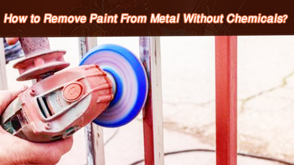 How to Remove Paint From Metal Without Chemicals?