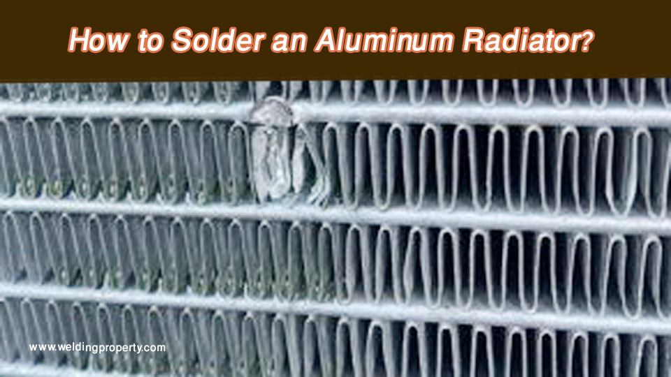 How to Solder an Aluminum Radiator – Easy & Effective Repair Guide 5 How to Solder an Aluminum Radiator