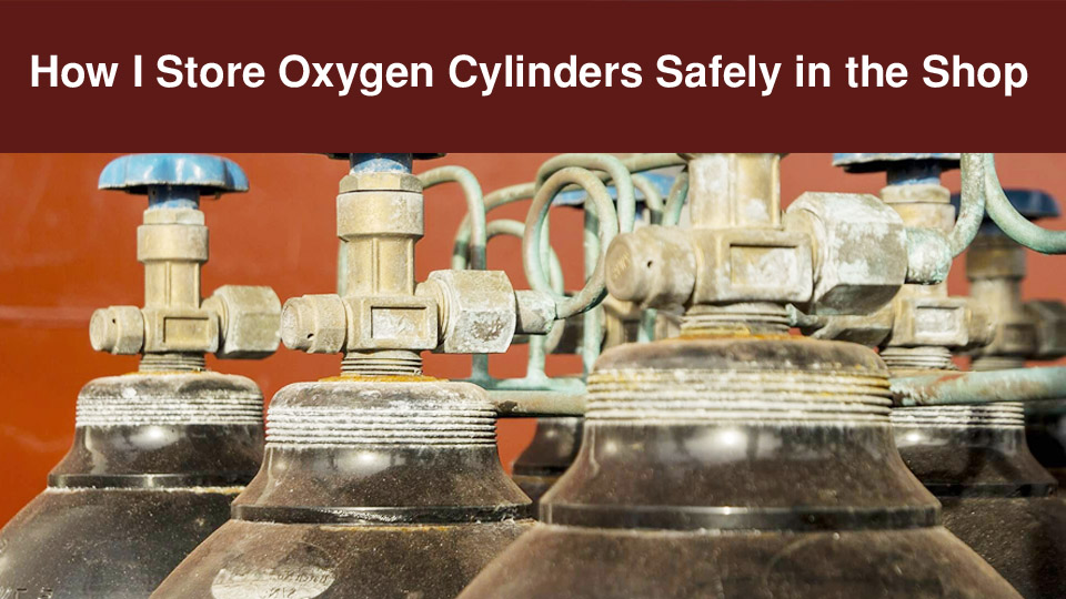 How I Store Oxygen Cylinders Safely in the Shop