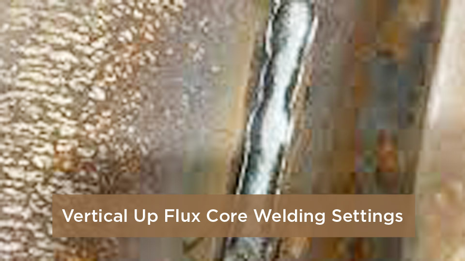My Vertical Up Flux Core Welding Settings