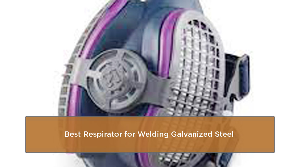 Best Respirator for Welding Galvanized Steel