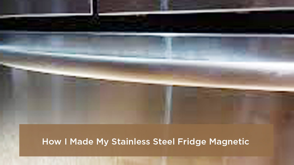 How I Made My Stainless Steel Fridge Magnetic