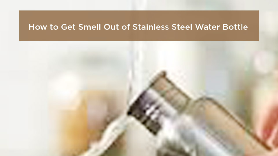 How to Get Smell Out of Stainless Steel Water Bottle
