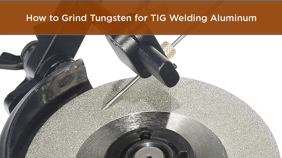 How to Grind Tungsten for TIG Welding Aluminum