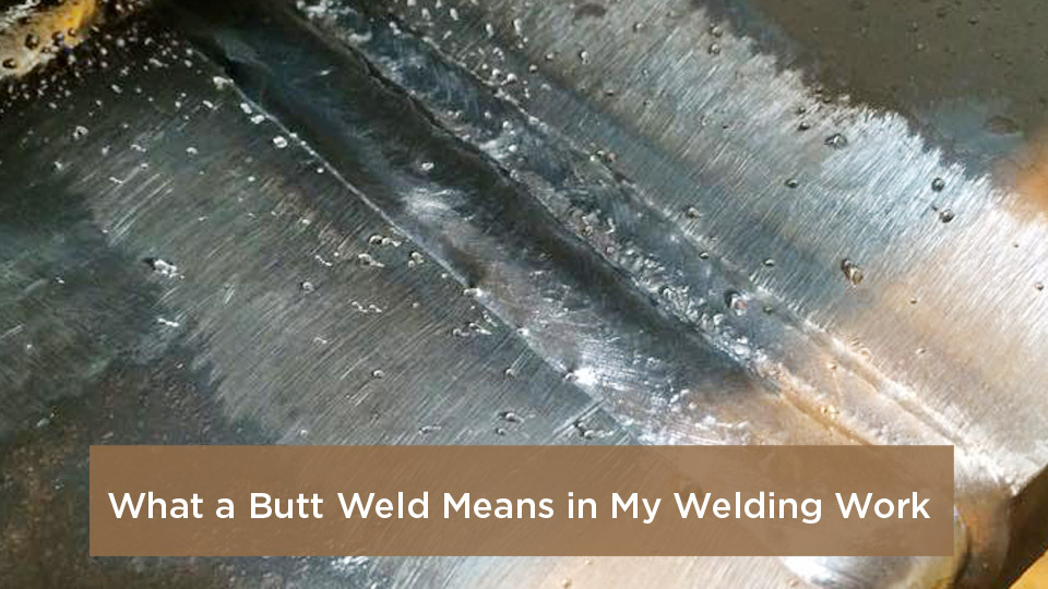 What a Butt Weld Means in My Welding Work