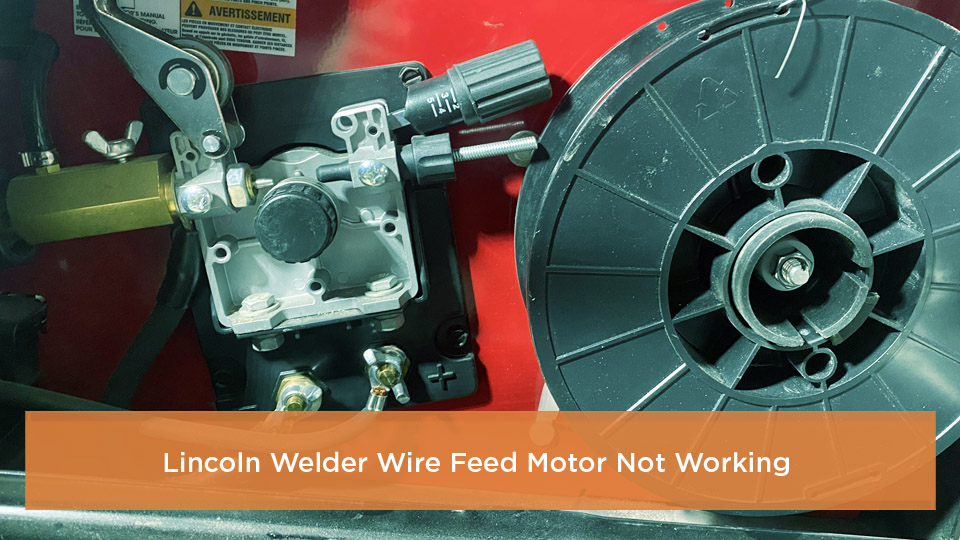 Lincoln Welder Wire Feed Motor Not Working