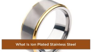 What Is Ion Plated Stainless Steel? Finish Explained