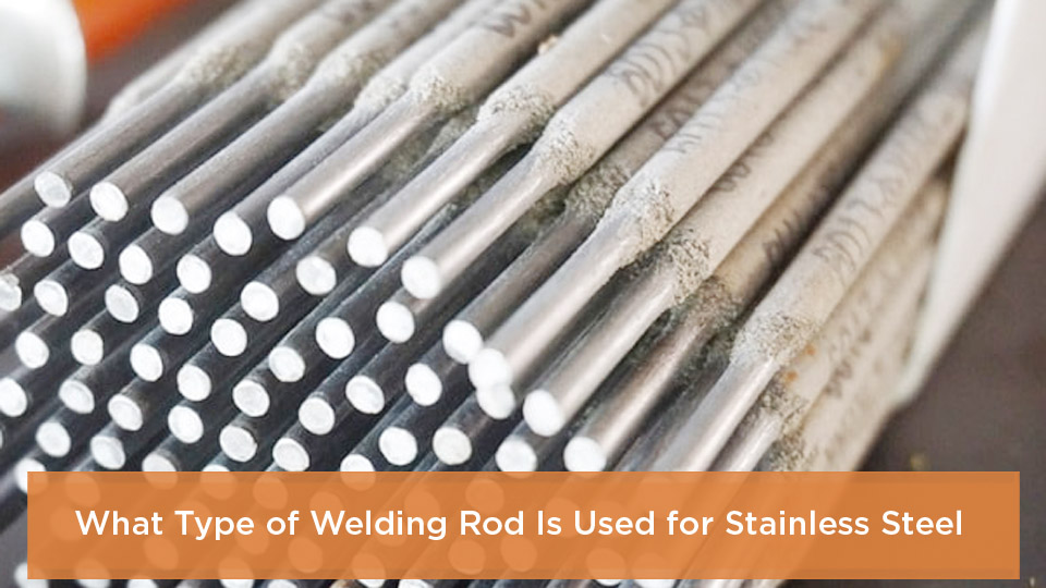 What Type of Welding Rod Is Used for Stainless Steel