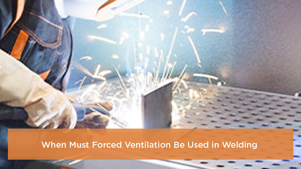 When-Must-Forced-Ventilation-Be-Used-in-Welding.jpg
